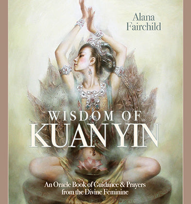 Wisdom of Kuan Yin An Oracle | Alana Fairchild